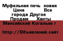 Муфельная печь (новая)  › Цена ­ 58 300 - Все города Другое » Продам   . Ханты-Мансийский,Когалым г.